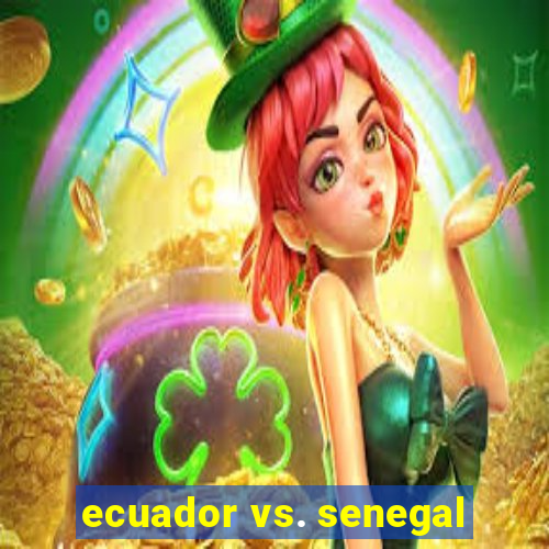 ecuador vs. senegal