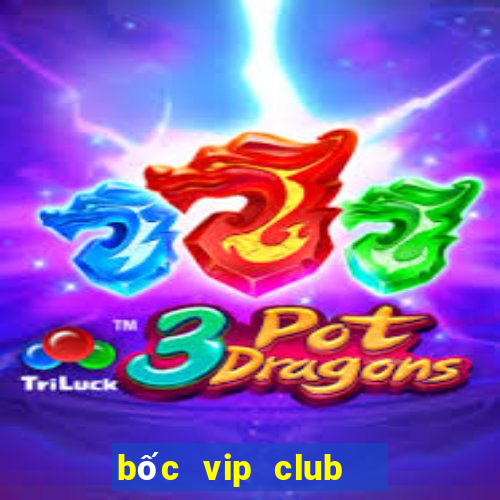 bốc vip club   giàu siêu tốc