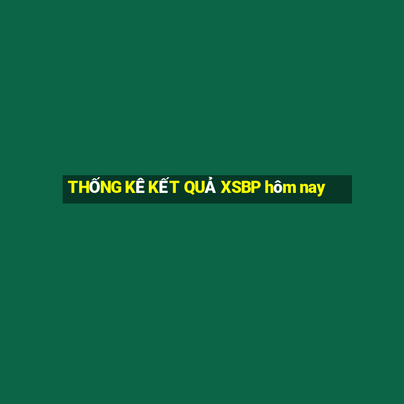 THỐNG KÊ KẾT QUẢ XSBP hôm nay