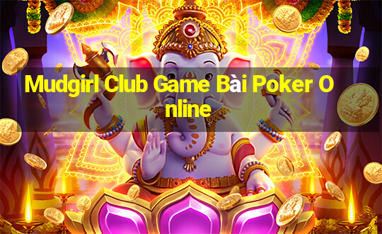 Mudgirl Club Game Bài Poker Online