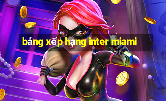 bảng xếp hạng inter miami