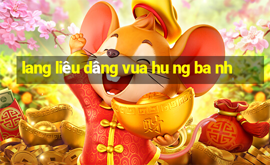 lang liêu dâng vua hu ng ba nh