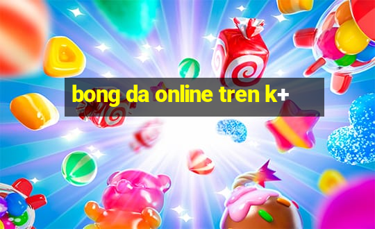 bong da online tren k+