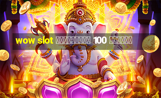 wow slot เครดิตฟรี 100 ล่าสุด