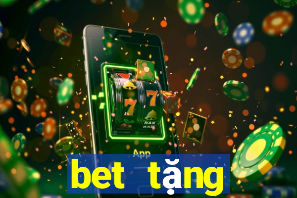 bet tặng thưởng 100 lần nạp đầu tiên