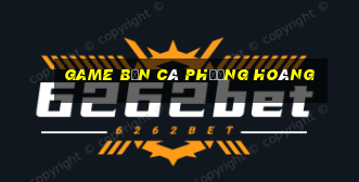 game bắn cá phượng hoàng