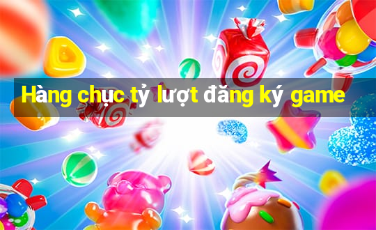 Hàng chục tỷ lượt đăng ký game