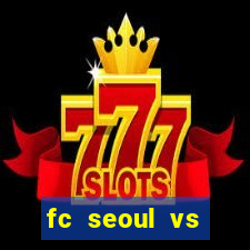 fc seoul vs seongnam fc