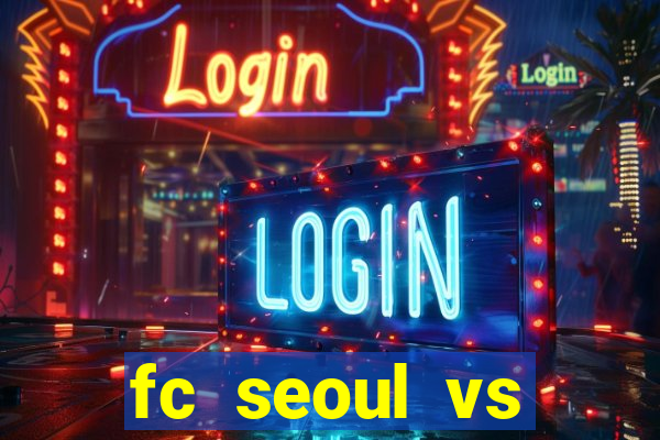 fc seoul vs seongnam fc