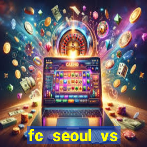 fc seoul vs seongnam fc