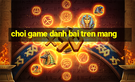 choi game danh bai tren mang