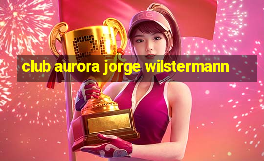 club aurora jorge wilstermann