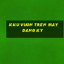 khu vuon tren may dang ky