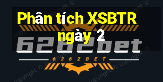 Phân tích XSBTR ngày 2