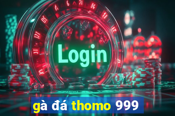 gà đá thomo 999