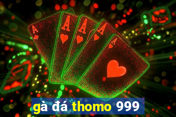 gà đá thomo 999