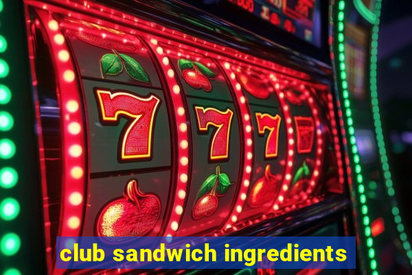 club sandwich ingredients