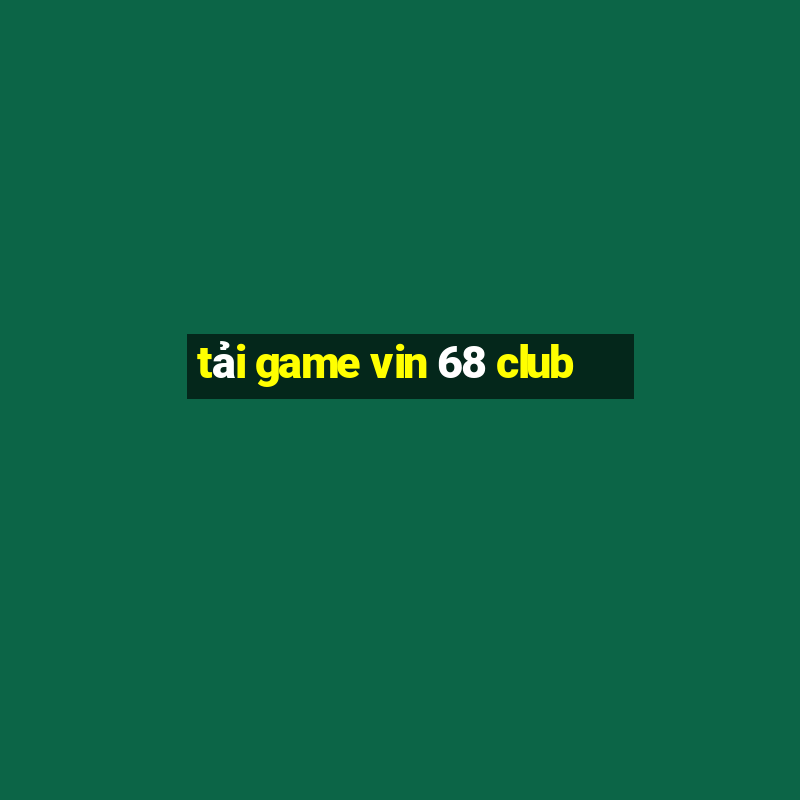 tải game vin 68 club