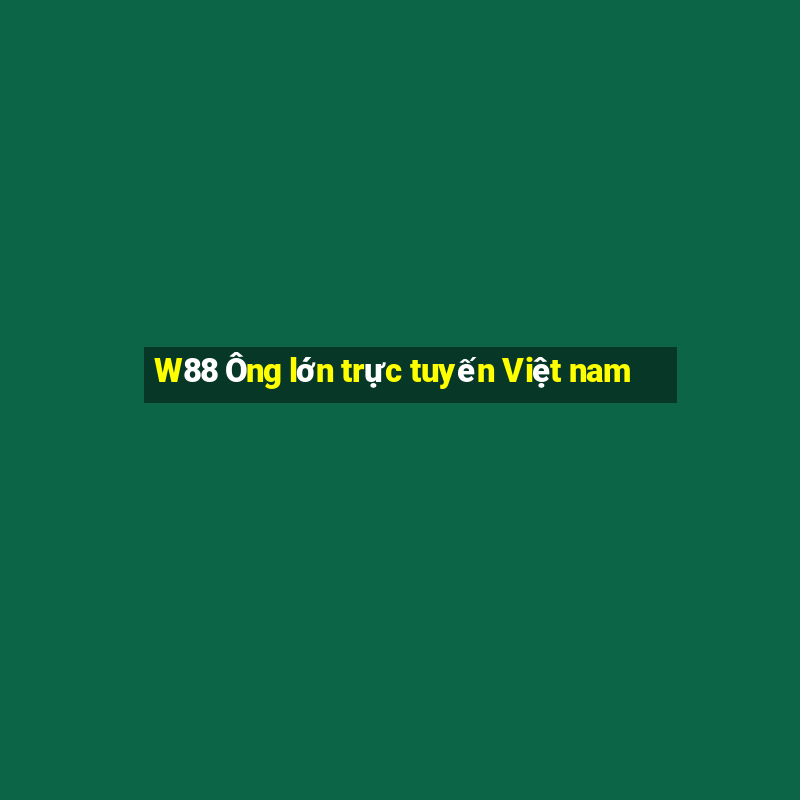 W88 Ông lớn trực tuyến Việt nam