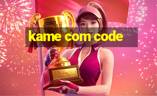 kame com code