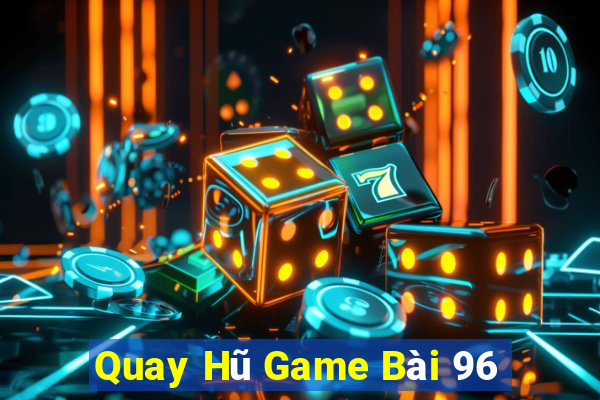 Quay Hũ Game Bài 96