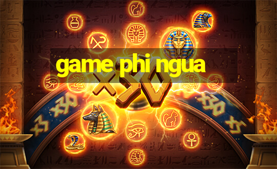 game phi ngua