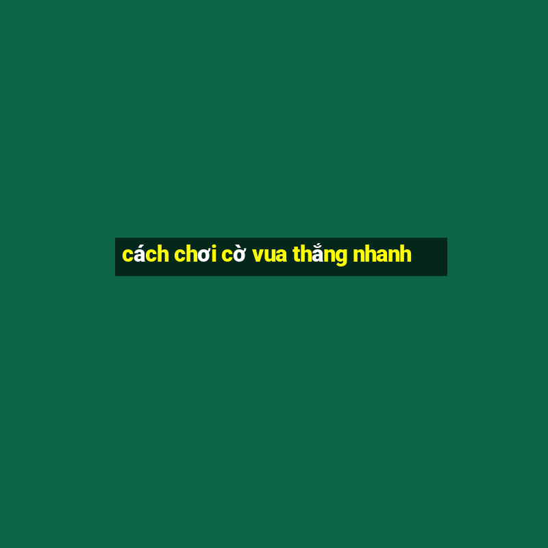 cách chơi cờ vua thắng nhanh