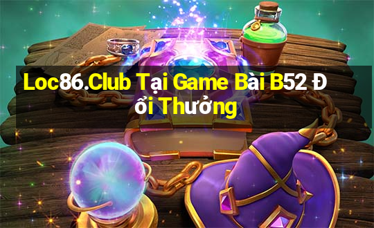 Loc86.Club Tại Game Bài B52 Đổi Thưởng