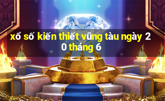 xổ số kiến thiết vũng tàu ngày 20 tháng 6