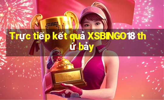 Trực tiếp kết quả XSBINGO18 thứ bảy