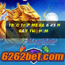 Trực tiếp MEGA 6 45 ngày thứ năm