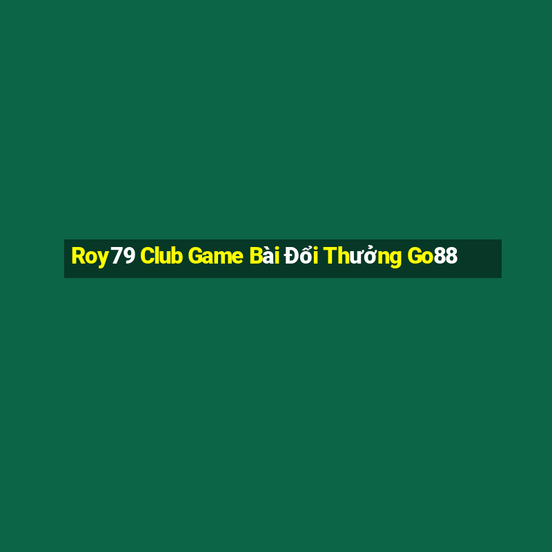 Roy79 Club Game Bài Đổi Thưởng Go88