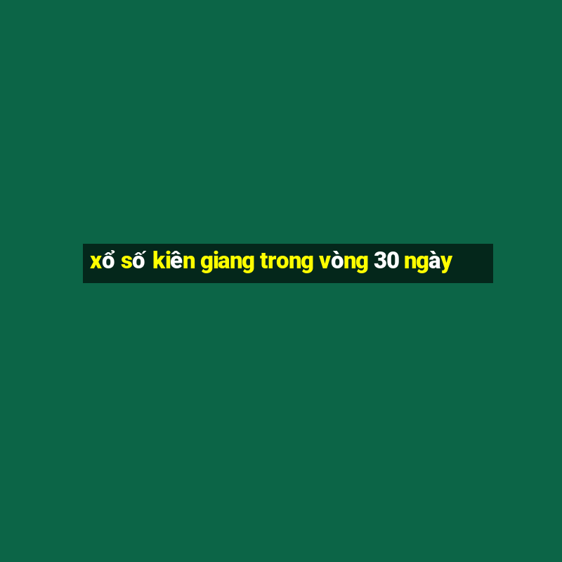 xổ số kiên giang trong vòng 30 ngày