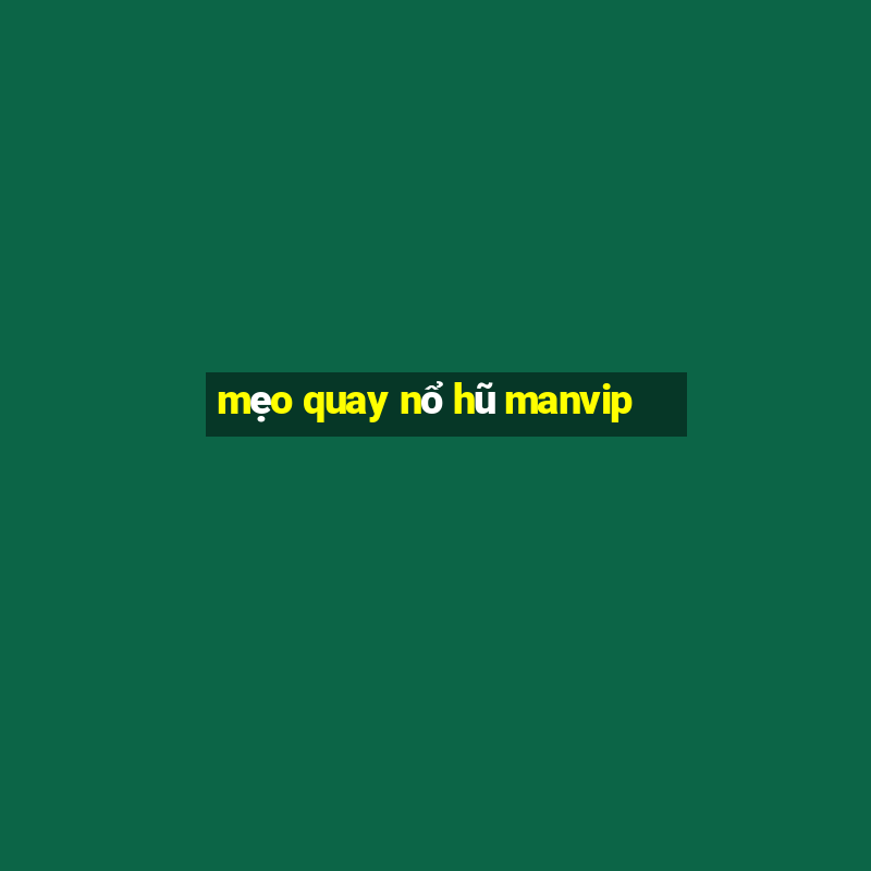 mẹo quay nổ hũ manvip