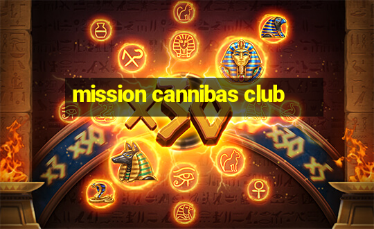 mission cannibas club