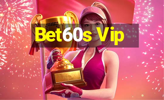 Bet60s Vip