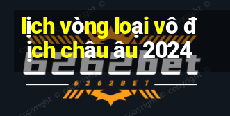 lịch vòng loại vô địch châu âu 2024