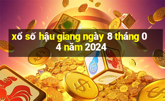 xổ số hậu giang ngày 8 tháng 04 năm 2024