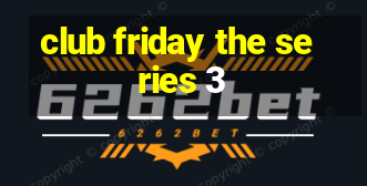 club friday the series 3