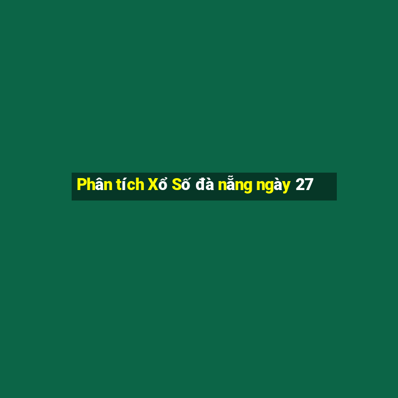 Phân tích Xổ Số đà nẵng ngày 27