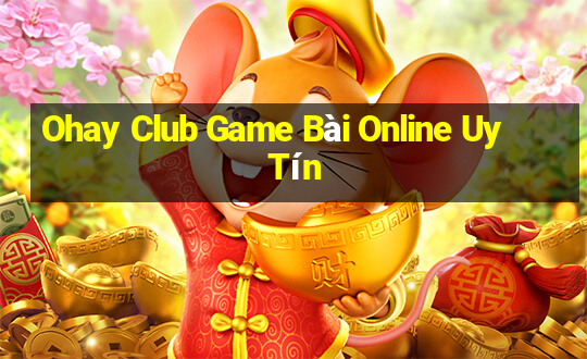 Ohay Club Game Bài Online Uy Tín