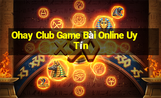 Ohay Club Game Bài Online Uy Tín