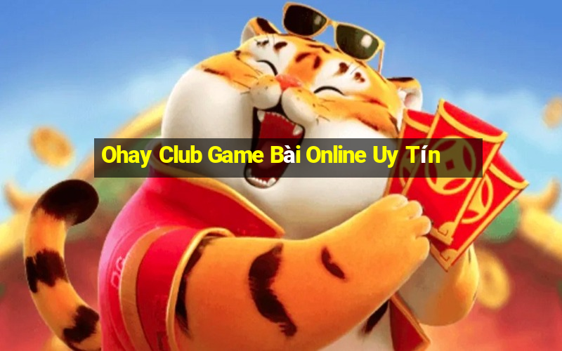 Ohay Club Game Bài Online Uy Tín