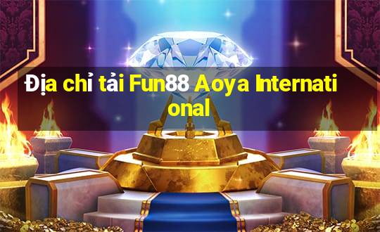 Địa chỉ tải Fun88 Aoya International