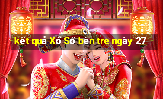 kết quả Xổ Số bến tre ngày 27