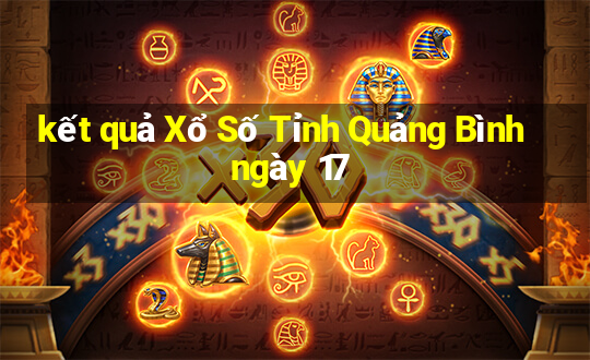 kết quả Xổ Số Tỉnh Quảng Bình ngày 17