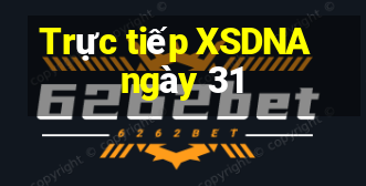 Trực tiếp XSDNA ngày 31