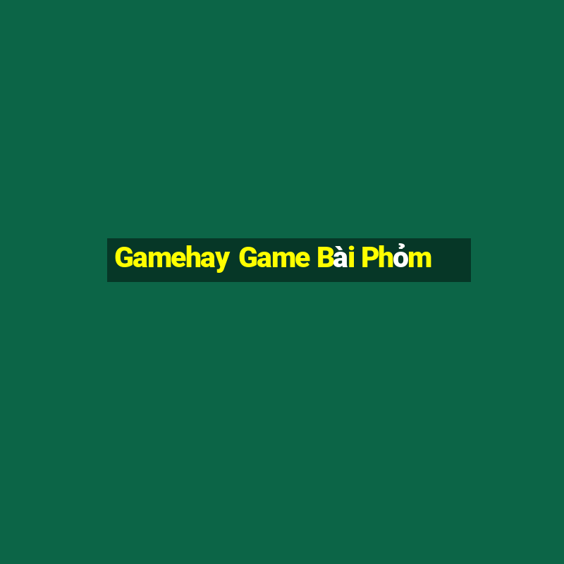 Gamehay Game Bài Phỏm