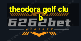 theodora golf club