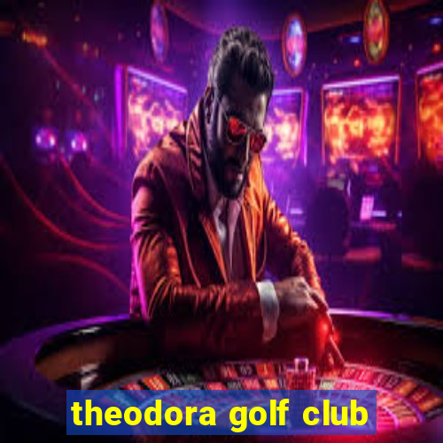 theodora golf club